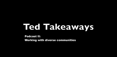 Ted Takeaways: Podcast 2 - Working with Diverse Communities